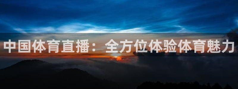 中国体育直播：全方位体验体育魅力