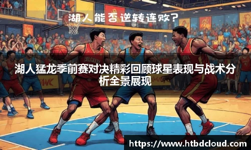 湖人猛龙季前赛对决精彩回顾球星表现与战术分析全景展现